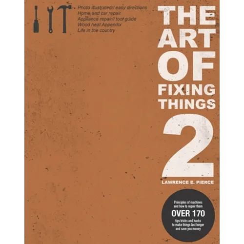 The Art Of Fixing Things 2: Principles of machines, and how to repair them: 170+ tips and tricks to make things last longer, and save you money. - Paperback