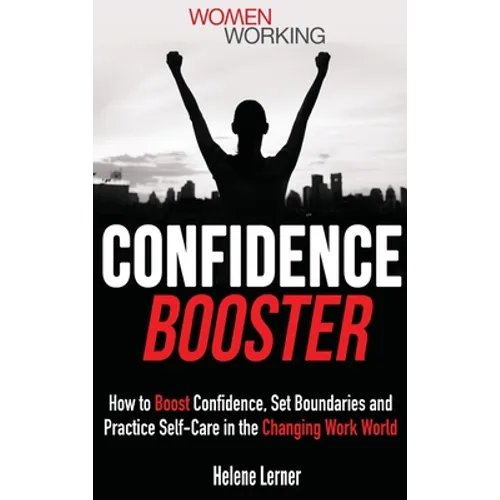 Confidence Booster: How to Boost Confidence, Set Boundaries and Practice Self-Care in the Changing Work World - Hardcover