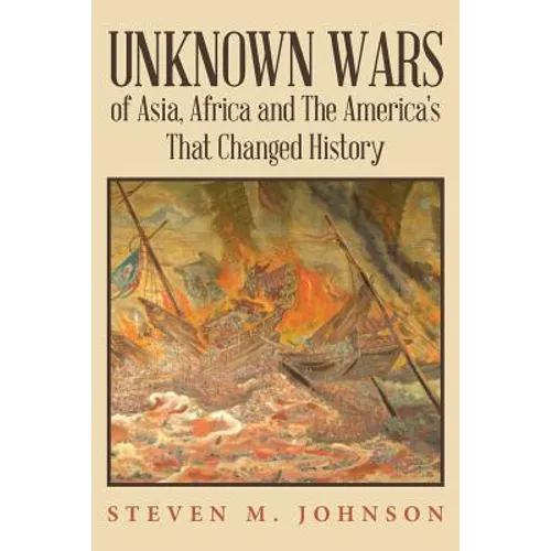 Unknown Wars of Asia, Africa and The America's That Changed History: Unknown Wars of Asia, Africa, and the America's That Changed History - Paperback