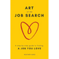 Art of the Job Search: A Step-By-Step Guide to Finding a Job You Love - Paperback