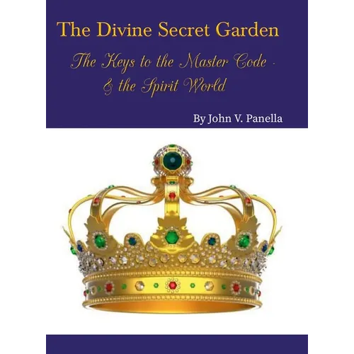 The Divine Secret Garden - The Keys to the Master Code - & the Spirit World: Book 4 - Hardcover - Hardcover