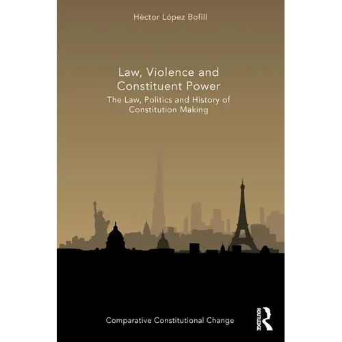 Law, Violence and Constituent Power: The Law, Politics And History Of Constitution Making - Paperback