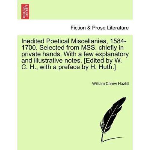 Inedited Poetical Miscellanies, 1584-1700. Selected from MSS. chiefly in private hands. With a few explanatory and illustrative notes. [Edited by W. C - Paperback