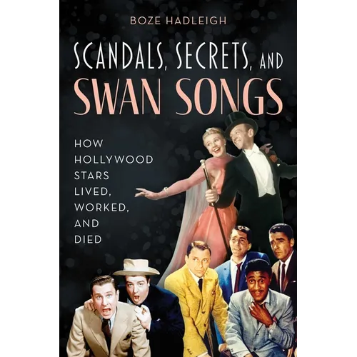 Scandals, Secrets and Swansongs: How Hollywood Stars Lived, Worked, and Died - Paperback