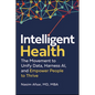Intelligent Health: The Movement to Unify Data, Harness Ai, and Empower People to Thrive - Hardcover