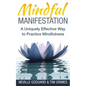 Mindful Manifestation: A Uniquely Effective Way to Practice Mindfulness - Paperback
