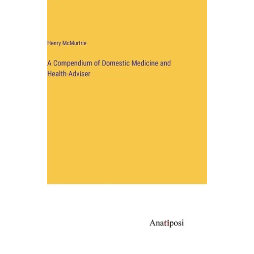 A Compendium of Domestic Medicine and Health-Adviser - Hardcover