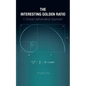 The Interesting Golden Ratio: A Simple Mathematical Approach - Paperback
