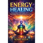 Energy Healing: How to Balance Your Chakras and Aura to Raise Positive Vibrations and Restore Inner Peace - Hardcover