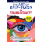 The Art of Self-EMDR for Trauma Recovery: Clear, Creative Strategies to Calm Anxiety, Regulate Emotion, Connect with Loved Ones, and Build Joy & Empow - Paperback