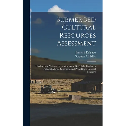 Submerged Cultural Resources Assessment: Golden Gate National Recreation Area, Gulf of the Farallones National Marine Sanctuary, and Point Reyes Natio - Hardcover
