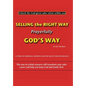 Selling the Right Way, Prayerfully God's Way: Unlock the God-Given Sales Talent Within You - Hardcover