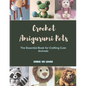 Crochet Amigurumi Pets: The Essential Book for Crafting Cute Animals - Paperback