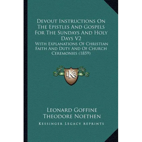Devout Instructions On The Epistles And Gospels For The Sundays And Holy Days V2: With Explanations Of Christian Faith And Duty And Of Church Ceremoni - Paperback