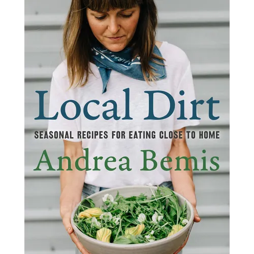Local Dirt: Seasonal Recipes for Eating Close to Home - Hardcover