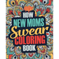 How New Moms Swear Coloring Book: A Funny, Irreverent, Clean Swear Word New Mom Coloring Book Gift Idea - Paperback