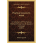 Practical Lessons In Welsh: In Imitations Of The Natural Method Of Learning To Speak A Language (1881) - Paperback
