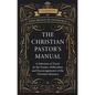 The Christian Pastor's Manual: A Selection of Tracts on the Duties, Difficulties, and Encouragements of the Christian Ministry - Hardcover