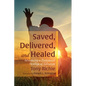 Saved, Delivered, and Healed: Introducing a Pentecostal Theology of Salvation - Paperback