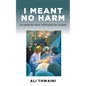 I Meant No Harm: Sculpted by Wars, Motivated by Scalpel - Paperback