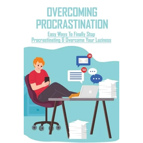 Overcoming Procrastination: Easy Ways To Finally Stop Procrastinating & Overcome Your Laziness: Stop Procrastinating Book - Paperback