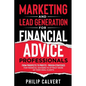 Marketing and Lead Generation for Financial Advice Professionals: From Prospects to Profits - Proven Strategies for Financial Advisers to Attract More - Paperback