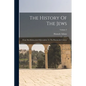 The History Of The Jews: From The Destruction Of Jerusalem To The Nineteenth Century; Volume 2 - Paperback