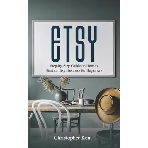 Etsy: Step-by-Step Guide on How to Start an Etsy Business for Beginners - Paperback