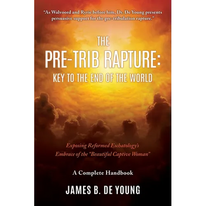 The Pre--Trib Rapture: Exposing Reformed Eschatology's Embrace of the "Beautiful Captive Woman" - Paperback