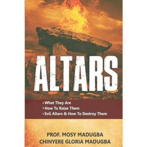 Altars: >What They Are >How to Destroy Evil Altars and Raise Godly Altars - Paperback