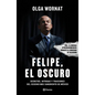 Felipe, El Oscuro: Secretos, Intrigas Y Traiciones del Sexenio Más Sangriento de México - Paperback