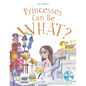 Princesses Can Be WHAT? - Paperback