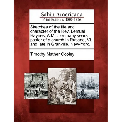 Sketches of the Life and Character of the REV. Lemuel Haynes, A.M.: For Many Years Pastor of a Church in Rutland, VT., and Late in Granville, New-York - Paperback