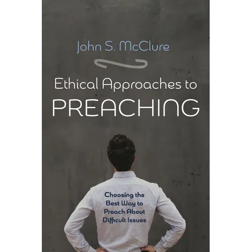 Ethical Approaches to Preaching: Choosing the Best Way to Preach about Difficult Issues - Paperback