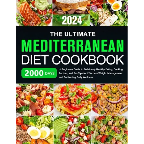 The Ultimate Mediterranean Diet Cookbook: 2000 Days of Beginners Guide to Deliciously Healthy Eating, Cooking Recipes, and Pro Tips for Effortless Wei - Paperback