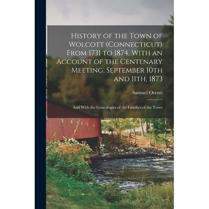 History of the Town of Wolcott (Connecticut) From 1731 to 1874, With an Account of the Centenary Meeting, September 10th and 11th, 1873; and With the - Paperback