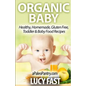 Organic Baby: Healthy, Homemade, Gluten Free, Toddler & Baby Food Recipes - Paperback