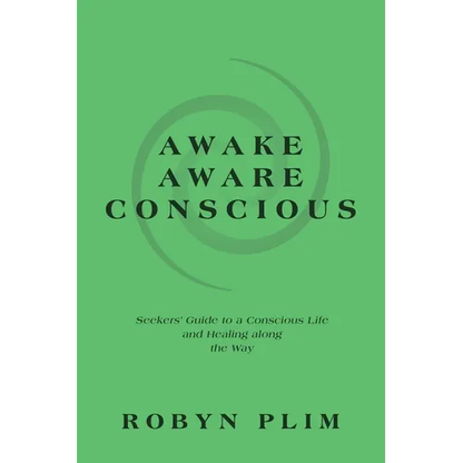 Awake-Aware-Conscious: Seekers' Guide to a Conscious Life and Healing Along the Way - Paperback