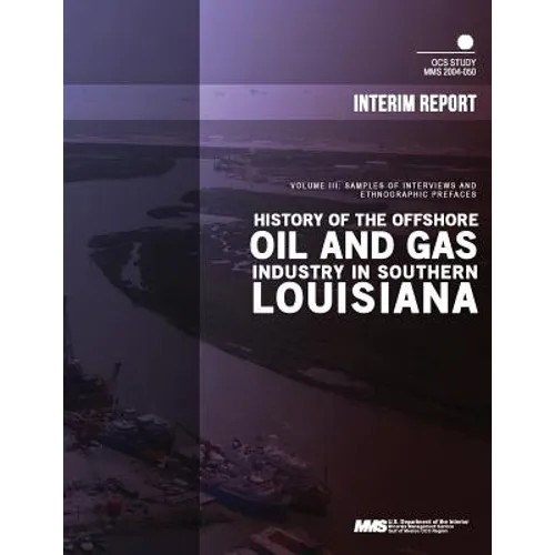 History of the Offshore Oil and Gas Industry in Southern Louisiana Volume 3: Samples of Interviews and Ethnographic Prefaces - Paperback