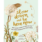 Slow Down and Be Here Now: More Nature Stories to Make You Stop, Look, and Be Amazed by the Tiniest Things - Hardcover