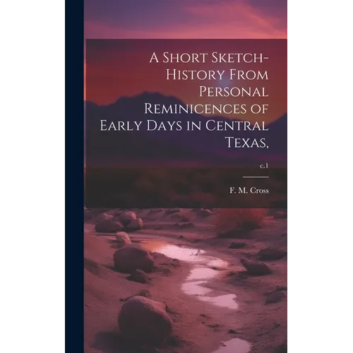 A Short Sketch-history From Personal Reminicences of Early Days in Central Texas; c.1 - Hardcover
