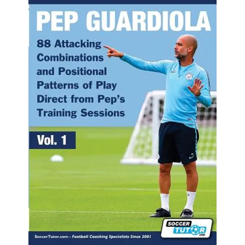 Pep Guardiola - 88 Attacking Combinations and Positional Patterns of Play Direct from Pep's Training Sessions - Paperback