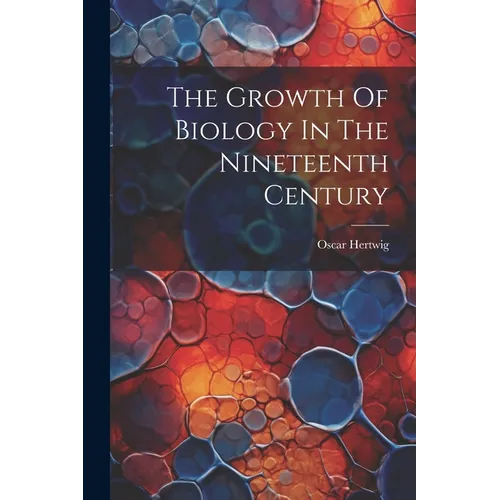 The Growth Of Biology In The Nineteenth Century - Paperback
