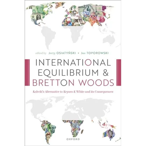 International Equilibrium and Bretton Woods: Kalecki's Alternative to Keynes and White and Its Consequences - Hardcover