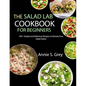 The Salad Lab Cookbook for Beginners: 100+ Simple and Delicious Recipes to Elevate Your Salad Game - Paperback