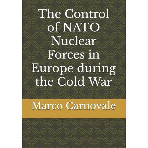 The Control of NATO Nuclear Forces in Europe During the Cold War - Paperback