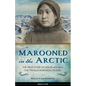 Marooned in the Arctic: The True Story of ADA Blackjack, the Female Robinson Crusoe Volume 15 - Hardcover
