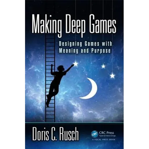 Making Deep Games: Designing Games with Meaning and Purpose - Paperback