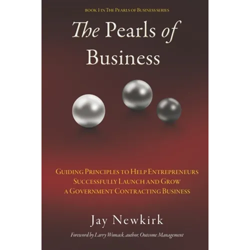 The Pearls of Business: Guiding Principles to Help Entrepreneurs Successfully Launch and Grow a Government Contracting Business - Paperback