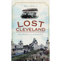 Lost Cleveland: Seven Wonders of the Sixth City - Hardcover